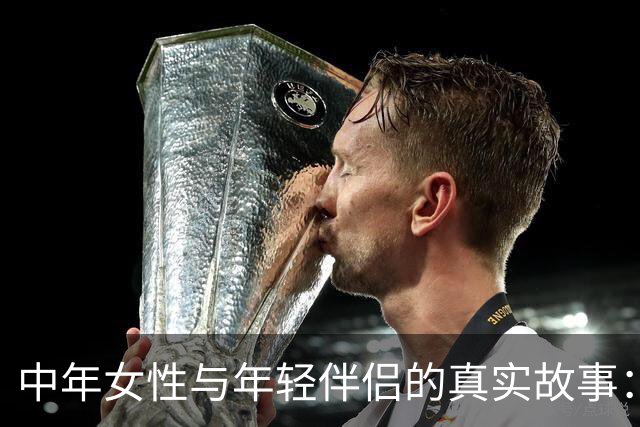 中年女性与年轻伴侣的真实故事：甜蜜与苦涩的纠葛