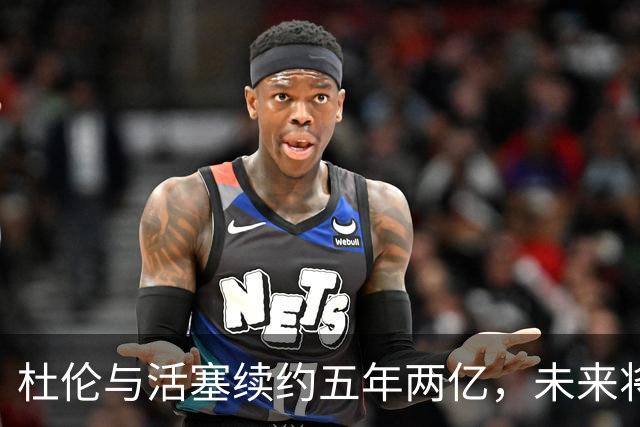 杜伦与活塞续约五年两亿，未来将考验双方的默契